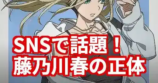 「藤乃川春」とは何者？SNSで話題の謎の人気キャラの正体 (関連: キャラクター, エンタメ)