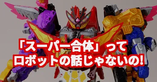 「スーパー合体」って何？ロボット？アイドル？話題の真相を調査